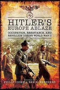 Hitler's Europe Ablaze: Occupation, Resistance, and Rebellion during World War II