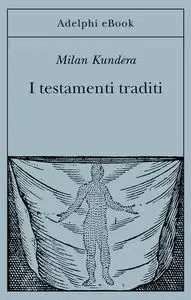 Milan Kundera - I testamenti traditi