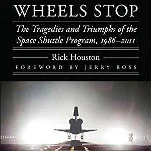 Wheels Stop: The Tragedies and Triumphs of the Space Shuttle Program, 1986-2011 [Audiobook]