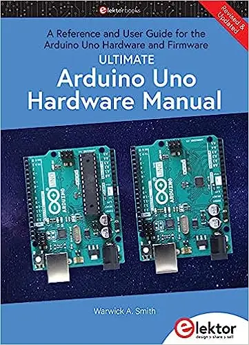 Ultimate Arduino Uno Hardware Manual : A Reference and User Guide for the Arduino Uno Hardware and Firmware