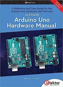 Ultimate Arduino Uno Hardware Manual : A Reference and User Guide for the Arduino Uno Hardware and Firmware