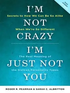 I'm Not Crazy, I'm Just Not You: The Real Meaning of the 16 Personality Types