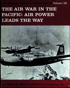 The Air War in the Pacific: Air Power Leads the Way (The Military History of World War II vol.13)