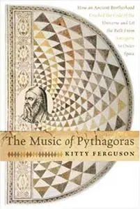 The Music of Pythagoras: How an Ancient Brotherhood Cracked the Code of the Universe and Lit the Path from Antiquity to Outer S