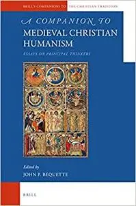 A Companion to Medieval Christian Humanism: Essays on Principal Thinkers