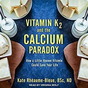 Vitamin K2 and the Calcium Paradox: How a Little-Known Vitamin Could Save Your Life [Audiobook]
