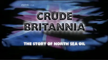 BBC - Crude Britannia: The Story Of North Sea Oil (2009)