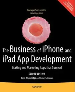 The Business of iPhone and iPad App Development: Making and Marketing Apps that Succeed (2nd edition) [Repost]