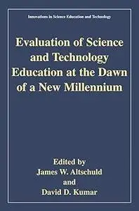 Evaluation of Science and Technology Education at the Dawn of a New Millennium