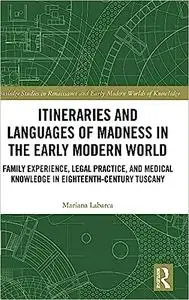 Itineraries and Languages of Madness in the Early Modern World: Family Experience, Legal Practice, and Medical Knowledge