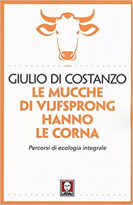 Le mucche di Vijfsprong hanno le corna. Percorsi di ecologia integrale - Giulio Di Costanzo