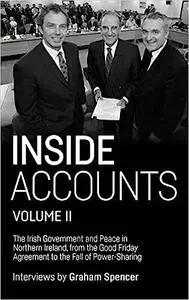 Inside Accounts, Volume II: The Irish Government and Peace in Northern Ireland, from the Good Friday Agreement to the Fa