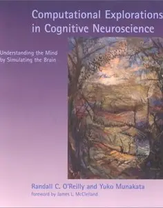 Computational Explorations in Cognitive Neuroscience: Understanding the Mind by Simulating the Brain (repost)