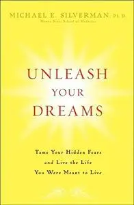 Unleash Your Dreams: Tame Your Hidden Fears and Live the Life You Were Meant to Live