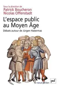 Patrick Boucheron, Nicolas Offenstadt, "L'espace public au Moyen Âge: Débats autour de Jürgen Habermas"