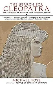 The Search for Cleopatra: The True Story of History's Most Intriguing Woman