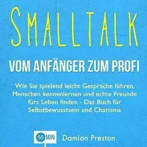 Smalltalk - Vom Anfänger zum Profi: Wie Sie spielend leicht Gespräche führen, Menschen kennenlernen und echte Freunde fürs Lebe