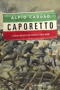 Alfio Caruso - Caporetto. L'Italia salvata dai ragazzi senza nome