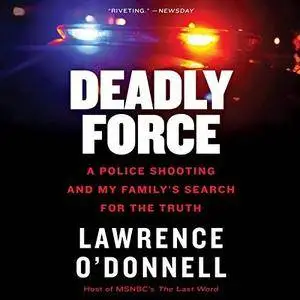 Deadly Force: A Police Shooting and My Family's Search for the Truth [Audiobook]