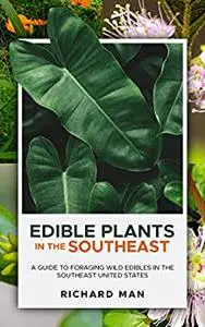 Edible Plants in the Southeast: A Guide to Foraging Wild Edibles in the Southeast United States