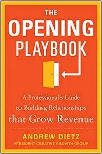 The Opening Playbook: A Professional’s Guide to Building Relationships that Grow Revenue