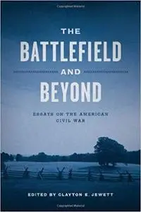 The Battlefield and Beyond: Essays on the American Civil War (Conflicting Worlds: New Dimensions of the American Civil War)