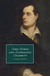 Lord Byron and Scandalous Celebrity (Cambridge Studies in Romanticism)