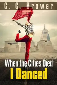 «When the Cities Died, I Danced» by C.C. Brower