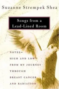Songs from a Lead-Lined Room: Notes--High and Low--from My Journey through Breast Cancer and Radiation