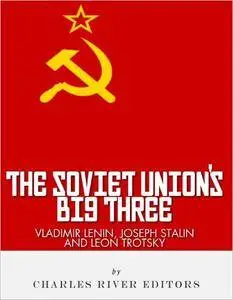 Vladimir Lenin, Joseph Stalin & Leon Trotsky: The Soviet Union's Big Three [Audiobook]