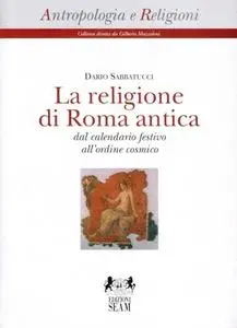 Dario Sabbatucci - La religione di Roma antica. Dal calendario festivo all'ordine cosmico (1999)