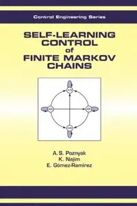 Self-Learning Control of Finite Markov Chains (Automation and Control Engineering) by A.S. Poznyak 