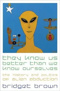 They Know Us Better Than We Know Ourselves: The History and Politics of Alien Abduction