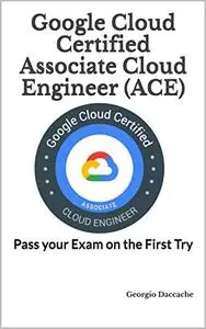 Google Cloud Certified Associate Cloud Engineer (ACE): Pass your Exam on the First Try