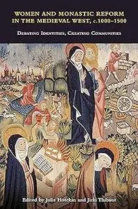Women and Monastic Reform in the Medieval West, c. 1000 – 1500: Debating Identities, Creating Communities