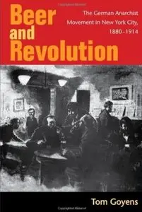 Beer and Revolution: The German Anarchist Movement in New York City, 1880-1914 [Repost]