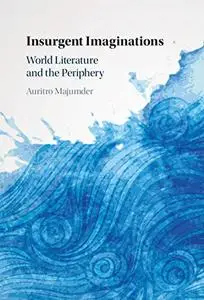 Insurgent Imaginations: World Literature and the Periphery