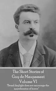«The Short Stories of Guy de Maupassant - Volume VI» by Guy de Maupassant