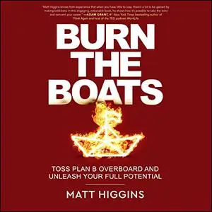 Burn the Boats: Toss Plan B Overboard and Unleash Your Full Potential [Audiobook]