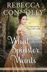 «What a Spinster Wants» by Rebecca Connolly
