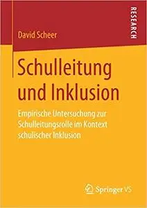 Schulleitung und Inklusion: Empirische Untersuchung zur Schulleitungsrolle im Kontext schulischer Inklusion