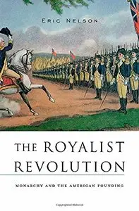 The Royalist Revolution: Monarchy and the American Founding