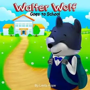 «Walter Wolf Goes to School» by Leela Hope