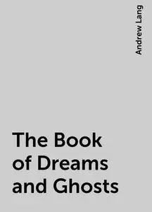 «The Book of Dreams and Ghosts» by Andrew Lang
