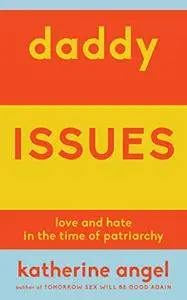 Daddy Issues: Love and Hate in the Time of Patriarchy