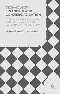 Technology Financing and Commercialization: Exploring the Challenges and How Nations Can Build Innovative Capacity (Repost)