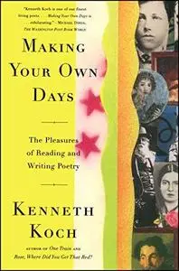 Making Your Own Days: The Pleasures of Reading and Writing Poetry