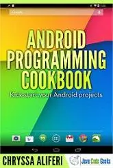 Android Programming Cookbook: Kick-start your Android Projects by Chryssa Aliferi