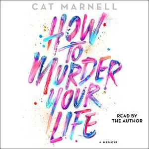 «How to Murder Your Life: A Memoir» by Cat Marnell