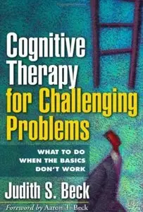 Cognitive Therapy for Challenging Problems: What to Do When the Basics Don't Work